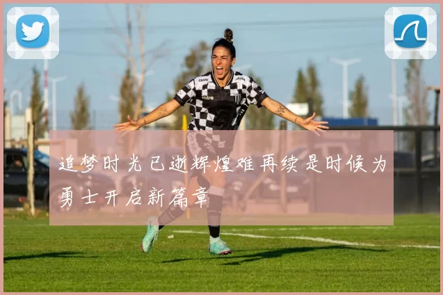 追梦时光已逝辉煌难再续是时候为勇士开启新篇章